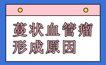 广州医院血管瘤哪里好-蔓状血管瘤形成原因