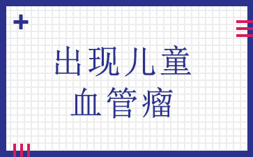 广州医院血管瘤哪里好--出现儿童血管瘤