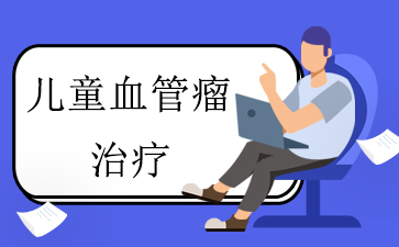 广州医院血管瘤哪里好-儿童血管瘤治疗