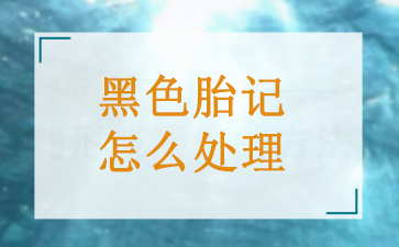 广州胎记治疗医院排名公立-黑色胎记怎么处理
